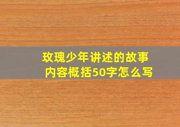 玫瑰少年讲述的故事内容概括50字怎么写