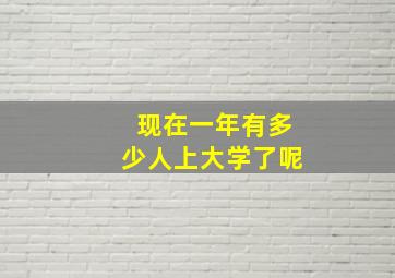 现在一年有多少人上大学了呢