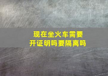 现在坐火车需要开证明吗要隔离吗