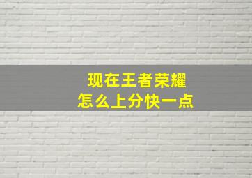 现在王者荣耀怎么上分快一点