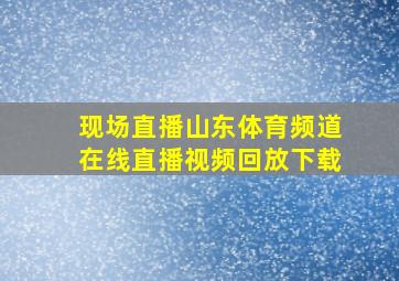 现场直播山东体育频道在线直播视频回放下载