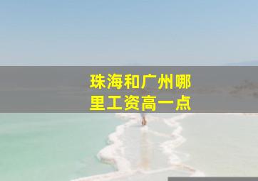 珠海和广州哪里工资高一点