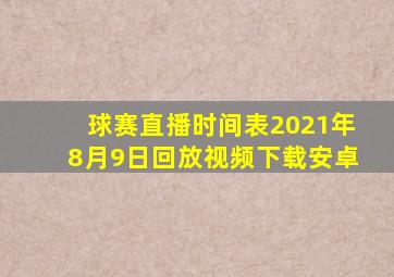 球赛直播时间表2021年8月9日回放视频下载安卓