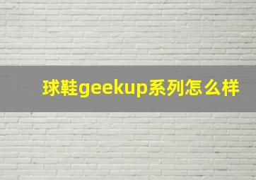 球鞋geekup系列怎么样