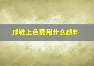 球鞋上色要用什么颜料