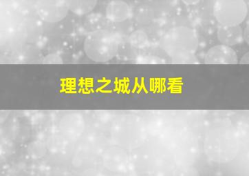 理想之城从哪看