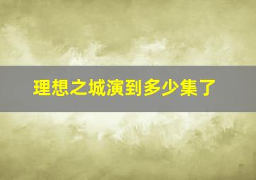 理想之城演到多少集了