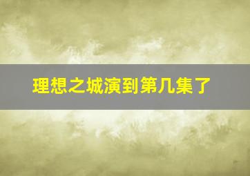 理想之城演到第几集了