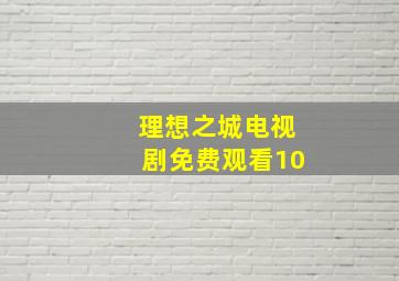 理想之城电视剧免费观看10