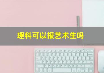 理科可以报艺术生吗