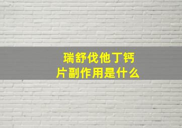 瑞舒伐他丁钙片副作用是什么