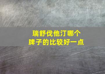 瑞舒伐他汀哪个牌子的比较好一点