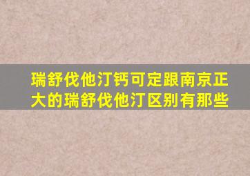 瑞舒伐他汀钙可定跟南京正大的瑞舒伐他汀区别有那些