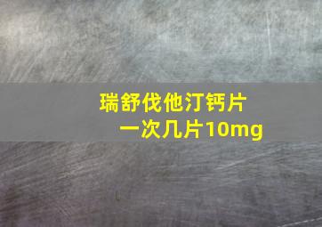 瑞舒伐他汀钙片一次几片10mg