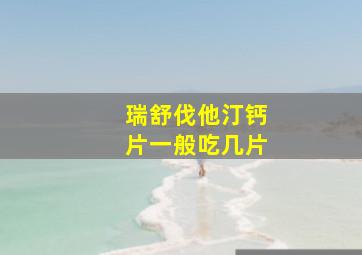 瑞舒伐他汀钙片一般吃几片