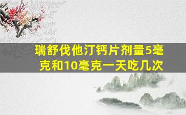 瑞舒伐他汀钙片剂量5毫克和10毫克一天吃几次