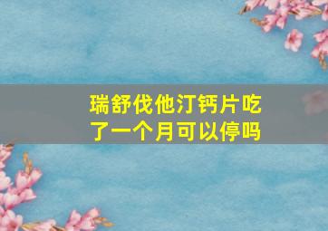 瑞舒伐他汀钙片吃了一个月可以停吗