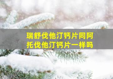 瑞舒伐他汀钙片同阿托伐他汀钙片一样吗