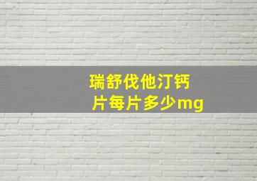 瑞舒伐他汀钙片每片多少mg