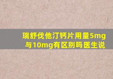 瑞舒伐他汀钙片用量5mg与10mg有区别吗医生说