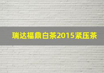 瑞达福鼎白茶2015紧压茶