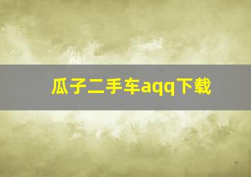 瓜子二手车aqq下载