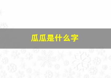 瓜瓜是什么字