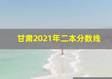 甘肃2021年二本分数线