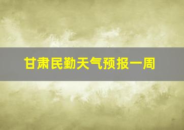 甘肃民勤天气预报一周