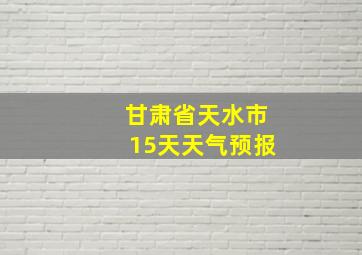 甘肃省天水市15天天气预报