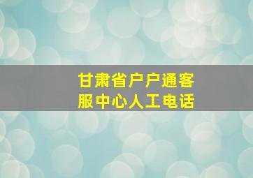 甘肃省户户通客服中心人工电话