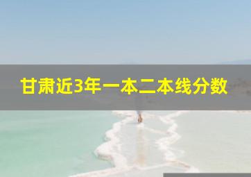 甘肃近3年一本二本线分数