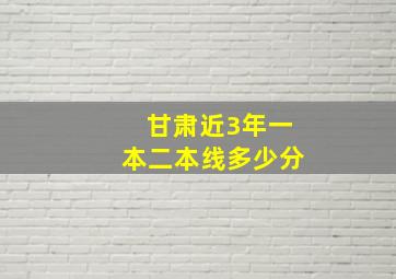 甘肃近3年一本二本线多少分