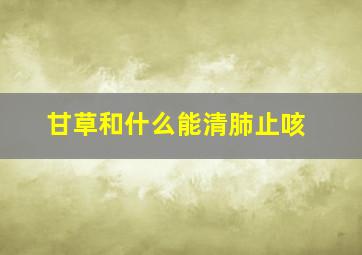 甘草和什么能清肺止咳