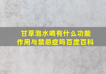 甘草泡水喝有什么功能作用与禁忌症吗百度百科