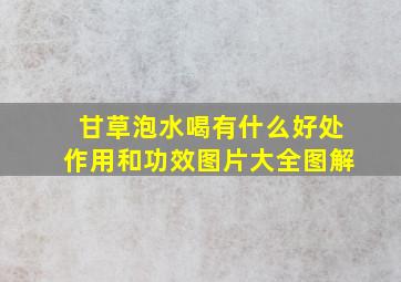 甘草泡水喝有什么好处作用和功效图片大全图解