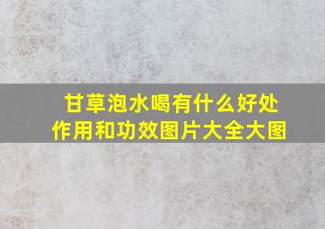 甘草泡水喝有什么好处作用和功效图片大全大图