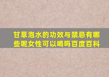 甘草泡水的功效与禁忌有哪些呢女性可以喝吗百度百科