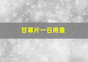 甘草片一日用量