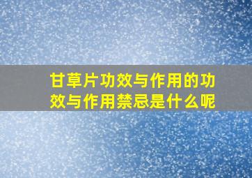 甘草片功效与作用的功效与作用禁忌是什么呢