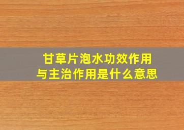 甘草片泡水功效作用与主治作用是什么意思