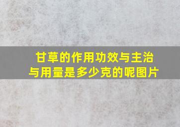 甘草的作用功效与主治与用量是多少克的呢图片