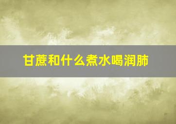 甘蔗和什么煮水喝润肺