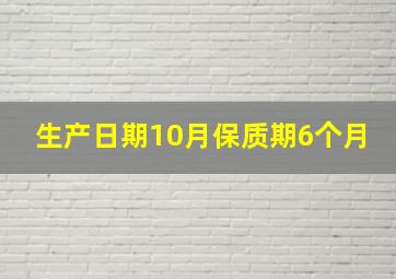 生产日期10月保质期6个月