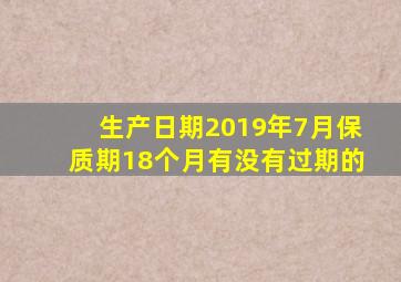 生产日期2019年7月保质期18个月有没有过期的