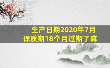 生产日期2020年7月保质期18个月过期了嘛