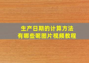 生产日期的计算方法有哪些呢图片视频教程