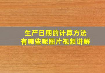 生产日期的计算方法有哪些呢图片视频讲解