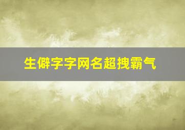 生僻字字网名超拽霸气