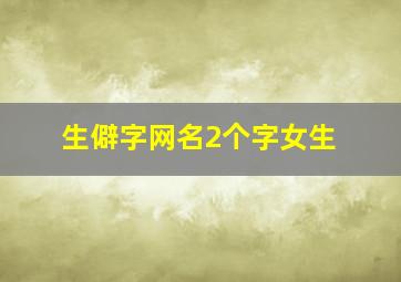 生僻字网名2个字女生